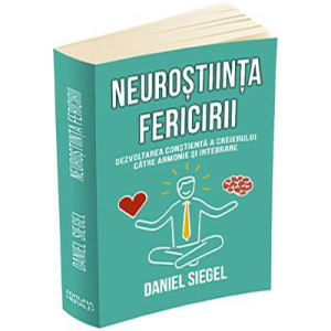 Neuroștiința fericirii. Dezvoltarea conștientă a creierului către armonie și integrare