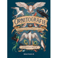 Ornitografie. Ghid ilustrat de folclor și simbolistică a păsărilor