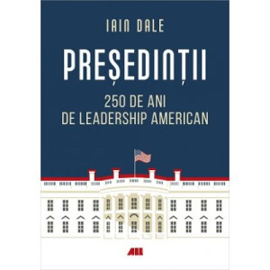 Președinții. 250 de ani de leadership politic american
