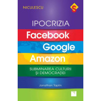 IPOCRIZIA Facebook, Google, Amazon. Subminarea culturii și democrației