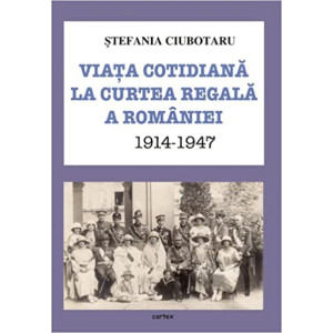 Viața cotidiană la Curtea Regală a României 1914-1947