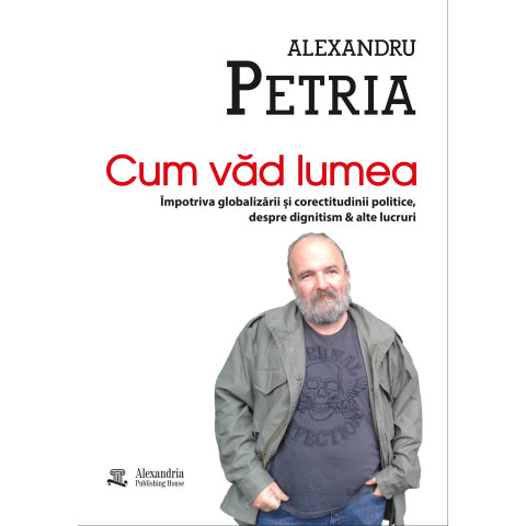 Cum văd lumea. Împotriva globalizării și corectitudinii politice, despre dignitism & alte lucruri