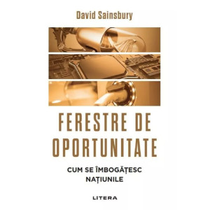 Ferestre de oportunitate. Cum se îmbogățesc națiunile. David Sainsbury