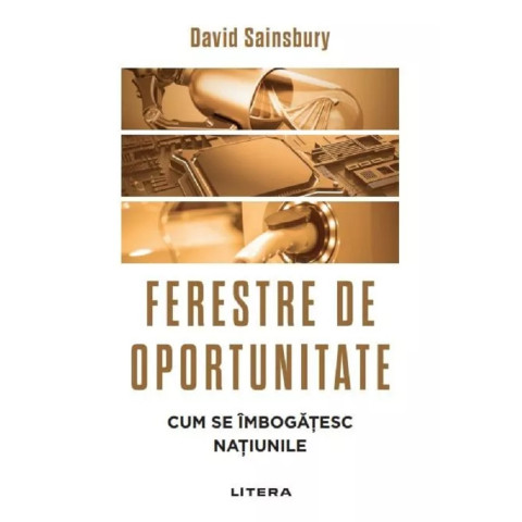 Ferestre de oportunitate. Cum se îmbogățesc națiunile. David Sainsbury