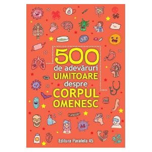 500 de adevăruri uimitoare despre corpul omenesc