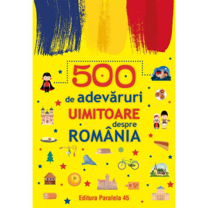 500 de adevăruri uimitoare despre România