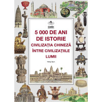 5000 de ani de istorie. Civilizația chineză între civilizațiile lumii