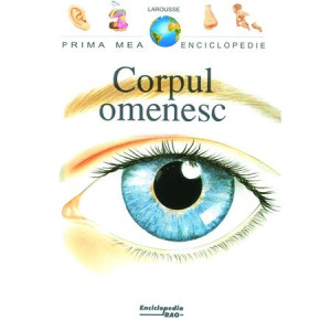 Corpul omenesc - Prima mea enciclopedie - Larousse