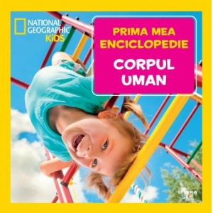 Corpul uman. Volumul 3. Prima mea enciclopedie National Geographic