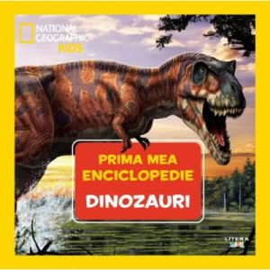 Dinozauri. Volumul 1. Prima mea enciclopedie Național Geographic