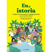 Eu și istoria. O călătorie în trecut pentru a înțelege prezentul și a ne construi viitorul