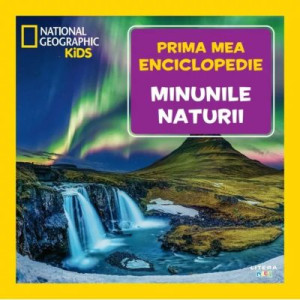 Minunile naturii. Volumul 6. Prima mea enciclopedie National Geographic