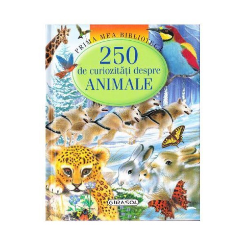 Prima mea bibliotecă - 250 de curiozități despre animale
