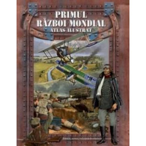 Primul Război Mondial - Atlas ilustrat
