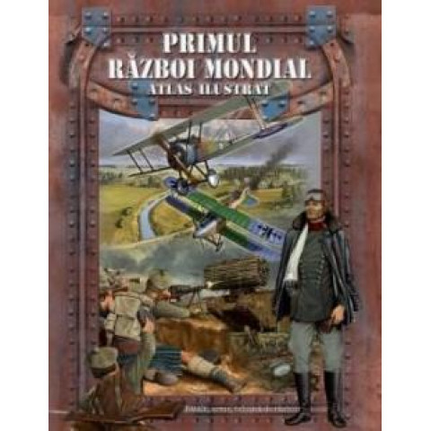 Primul Război Mondial - Atlas ilustrat