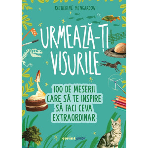 Urmează-ți visurile! 100 de meserii care să te inspire să faci ceva extraordinar