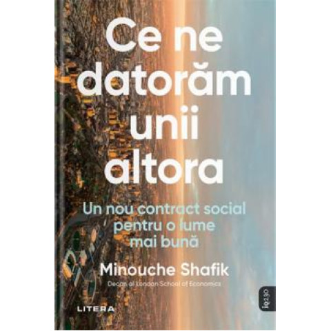 Ce ne datorăm unii altora. Un nou contract social pentru o lume mai bună. Minouche Shafik