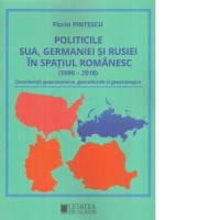 Politicile SUA, Germaniei și Rusiei în spațiul românesc (1990-2018). Considerații geoeconomice, geoculturale și geostrategice