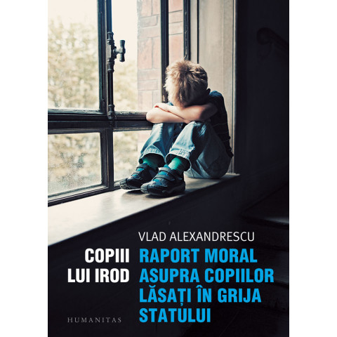 Copiii lui Irod. Raport moral asupra copiilor lăsați în grija statului