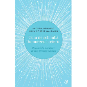 Cum ne schimbă Dumnezeu creierul. Descoperirile inovatoare ale unui prestigios neurolog