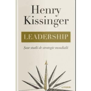 Leadership. Șase studii de strategie mondială. Henry Kissinger