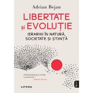 Libertate și evoluție. Ierarhii în natură, societate și știință. Adrian Bejan
