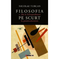 Filosofia pe scurt. De la Schopenhauer la postmodernism Filosofia pe scurt. De la Schopenhauer la postmodernism