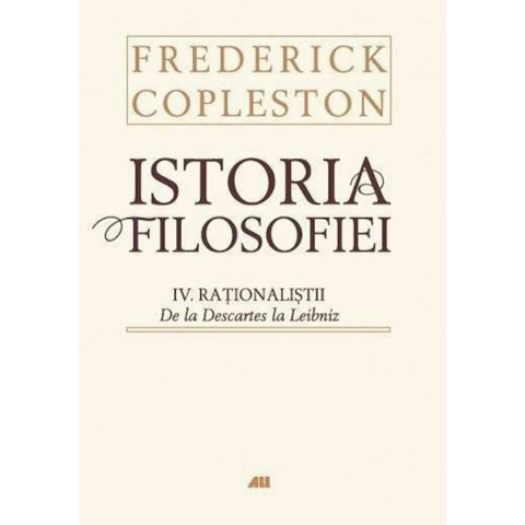 Istoria filosofiei. Volumul IV. Raționaliștii. De la Descartes la Leibniz