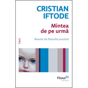 Mintea de pe urmă Breviar de filosofie practică