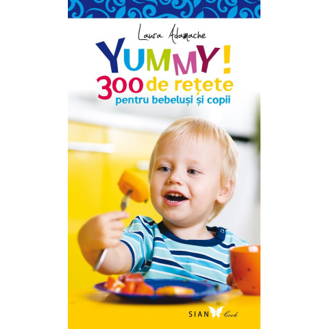 YUMMY! 300 de rețete pentru bebeluși și copii