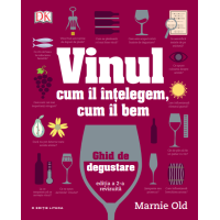 Vinul. Cum îl înțelegem, cum îl bem. Ghid de degustare