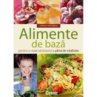 Alimente de bază pentru o viață sănătoasă și plină de vitalitate