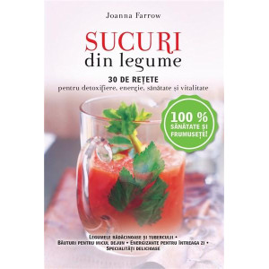 Sucuri din legume 30 de rețete pentru detoxifiere, energie, sănătate și vitalitate