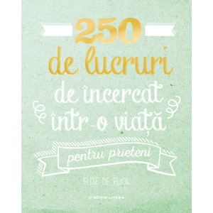 250 de lucruri de încercat într-o viață pentru prieteni