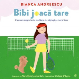 Bibi joacă tare. O poveste despre tenis, meditație și o cățelușă pe nume Coco - Mary Beth Leatherdale, Bianca Andreescu