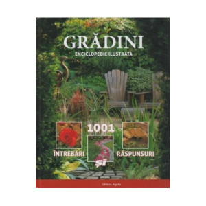 Grădini - Enciclopedie Ilustrată - 1001 Întrebări și Răspunsuri