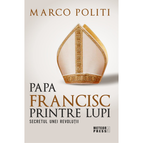 Papa Francisc printre lupi. Secretul unei revoluții