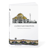 Constantinopol. Capitala Bizanțului