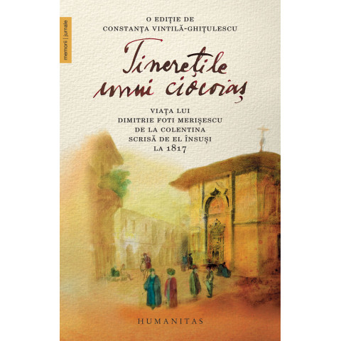 Tinerețile unui ciocoiaș. Viaţa lui Dimitrie Foti Merişescu de la Colentina scrisă de el însuşi la 1817