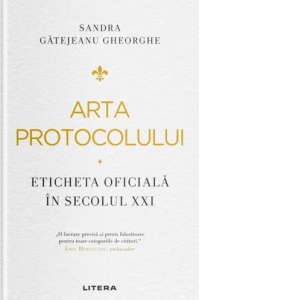 Arta protocolului. Eticheta oficială în secolul XXI. Sandra Gatejeanu Gheorghe