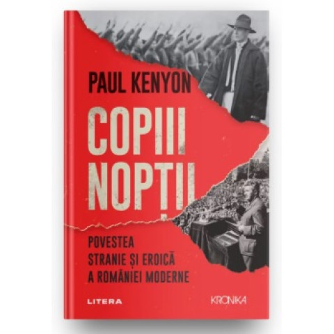 Copiii nopții. Povestea stranie și eroică a României moderne. Paul Kenyon