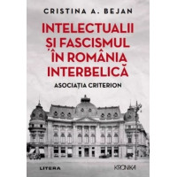 Intelectualii și fascismul în România interbelică. Cristina A. Bejan