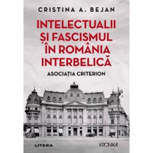 Intelectualii și fascismul în România interbelică. Cristina A. Bejan