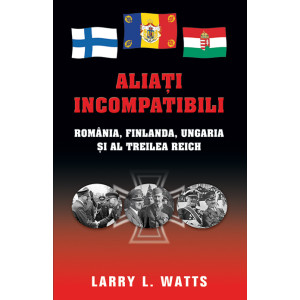Aliați incompatibili - România, Finlanda, Ungaria și al Treilea Reich