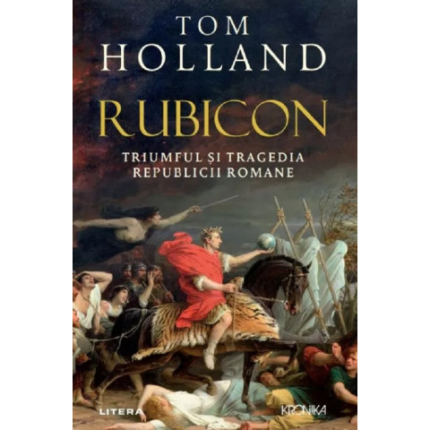 Rubicon. Triumful și tragedia Republicii Romane.