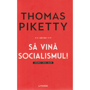 Să vină socialismul! Cronici 2016-2020 -Thomas Piketty