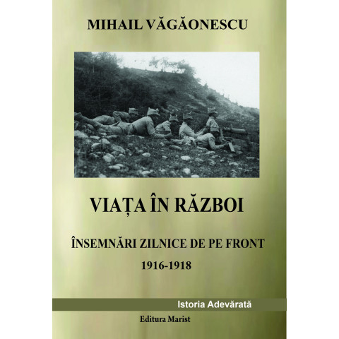 Viața în război – Însemnări zilnice de pe front 1916 – 1918