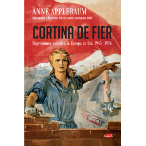 Cortina de Fier. Represiunea sovietică în Europa de Est, 1945-1956. Vol. 108