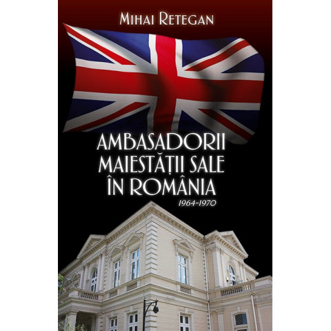 Ambasadorii maiestății sale în România 1964-1970