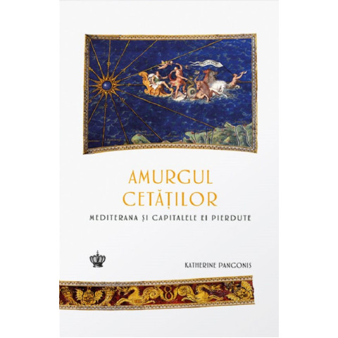 Amurgul cetăților. Mediterana și capitalele ei pierdute